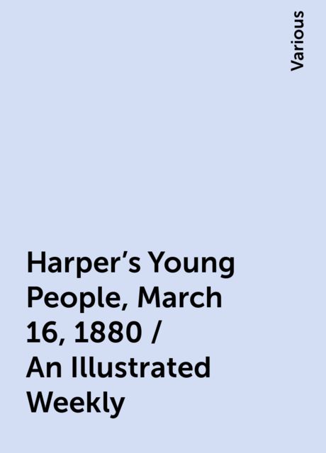 Harper's Young People, March 16, 1880 / An Illustrated Weekly, Various