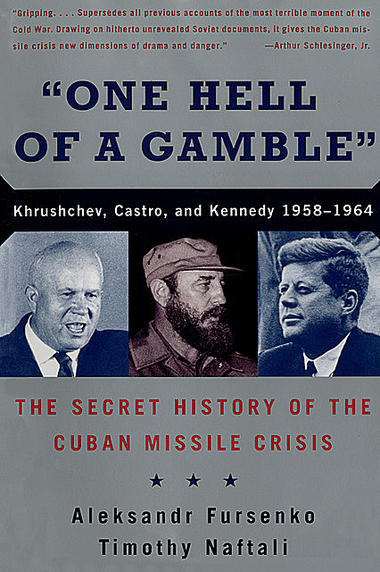 “One Hell of a Gamble”: Khrushchev, Castro, and Kennedy, 1958–1964, Timothy Naftali, Aleksandr Fursenko