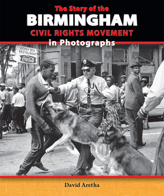 The Story of the Birmingham Civil Rights Movement in Photographs, David Aretha