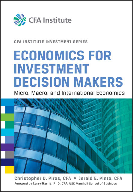 Economics for Investment Decision Makers, Jerald Pinto, CFA, Christopher D.Piros