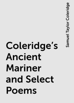 Coleridge's Ancient Mariner and Select Poems, Samuel Taylor Coleridge
