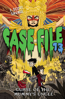 Case File 13 #4: Curse of the Mummy's Uncle, J. Scott Savage