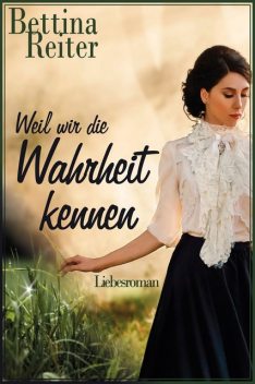 Weil wir die Wahrheit kennen, Bettina Reiter