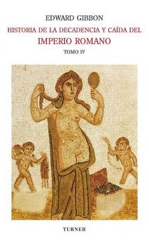 Historia de la decadencia y caída del Imperio Romano. Tomo IV, Edward Gibbon