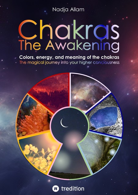 Chakras – The Awakening. Ancient knowledge woven into a magical adventure tale of the new era – for the inner children of people of all ages, Nadja Allam