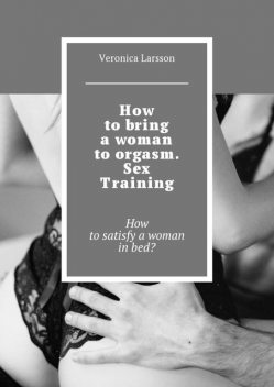 How to bring a woman to orgasm. Sex Training, Veronica Larsson