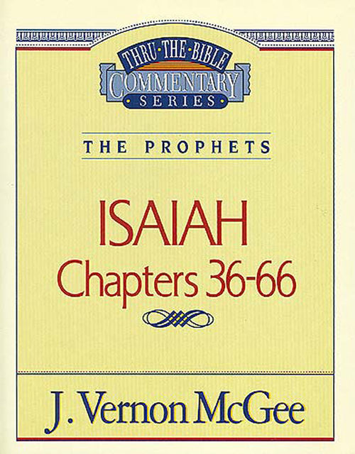 Thru the Bible Vol. 23: The Prophets (Isaiah 36–66), J. Vernon McGee