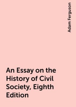 An Essay on the History of Civil Society, Eighth Edition, Adam Ferguson