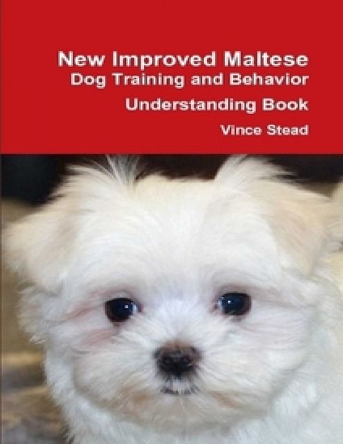 New Improved Maltese Dog Training and Behavior Understanding Book, Vince Stead