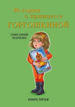 Истории о принцессе Горгошкиной. Книга пятая, Григорий Маркин