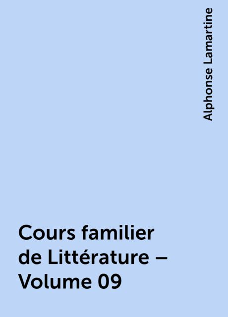 Cours familier de Littérature – Volume 09, Alphonse Lamartine