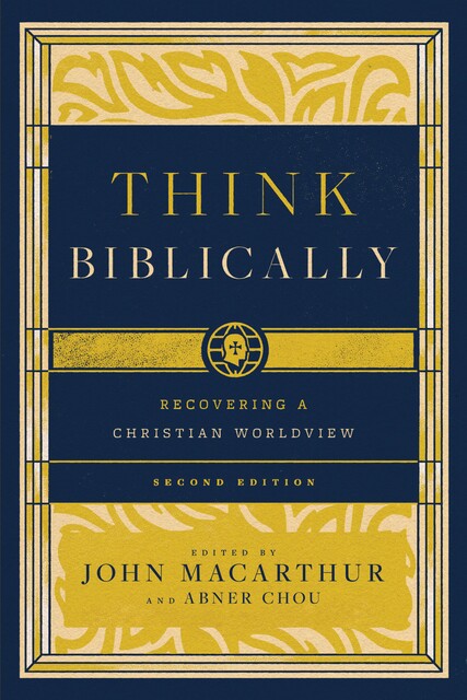 Think Biblically (2nd edition), J.R., John Hughes, John D.Street, Stuart Scott, Taylor Jones, Grant Horner, Greg E. Gifford, Abner Chou, Brian K. Morley, Clyde P. Greer, John P. Stead, Mark A. Tatlock, Paul T. Plew, Richard Mayhue, Ernie Baker, Matthew A. McLain, Tai-Danae Brad