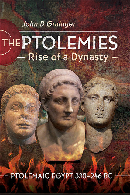The Ptolemies, Rise of a Dynasty, John D Grainger