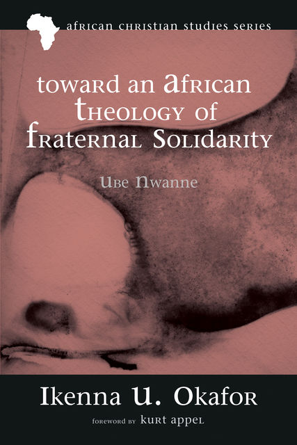 Toward an African Theology of Fraternal Solidarity, Ikenna U. Okafor