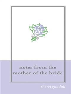 Notes from the Mother of the Bride (M.O.B.), Sherri Goodall