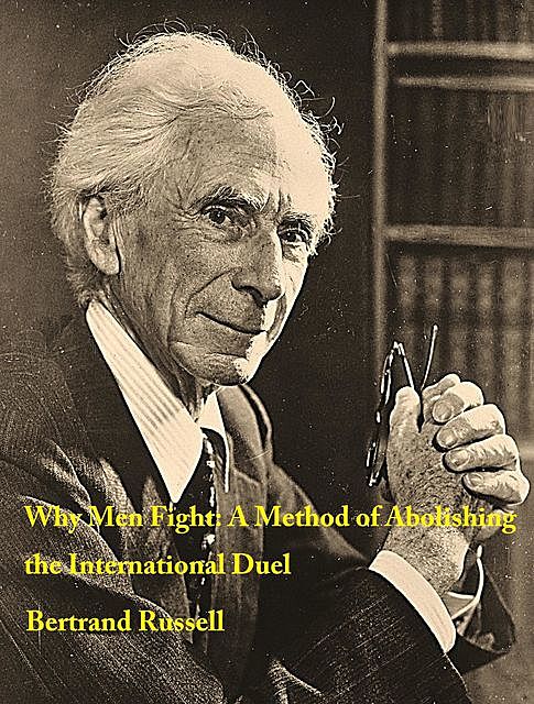 Why Men Fight: A Method of Abolishing the International Duel, Bertrand Russell