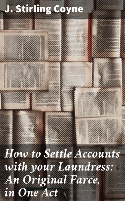 How to Settle Accounts with your Laundress: An Original Farce, in One Act, J. Stirling Coyne
