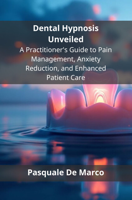 Dental Hypnosis Unveiled, Pasquale De Marco