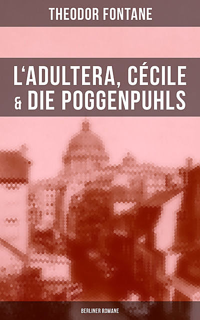 L'Adultera, Cécile & Die Poggenpuhls (Berliner Romane), Theodor Fontane