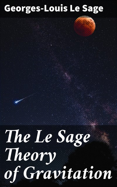 The Le Sage Theory of Gravitation, Georges-Louis Le Sage