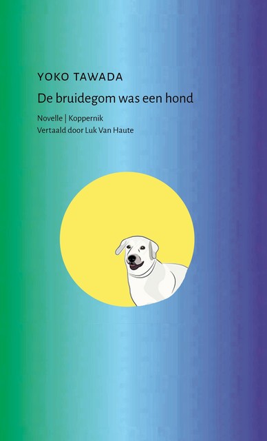 De bruidegom was een hond, Yoko Tawada