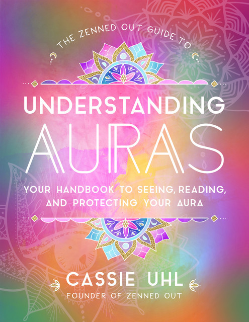 The Zenned Out Guide to Understanding Auras, Cassie Uhl