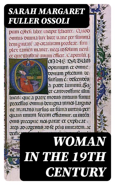 Woman in the Ninteenth Century / and Kindred Papers Relating to the Sphere, Condition / and Duties, of Woman, Margaret Fuller