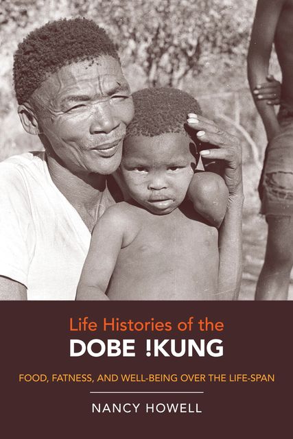 Life Histories of the Dobe! Kung, Nancy Howell