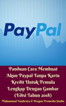 Panduan Cara Membuat Akun Paypal Tanpa Kartu Kredit Untuk Pemula Lengkap Dengan Gambar (Edisi Tahun 2018), Muhammad Vandestra, Dragon Promedia Studio