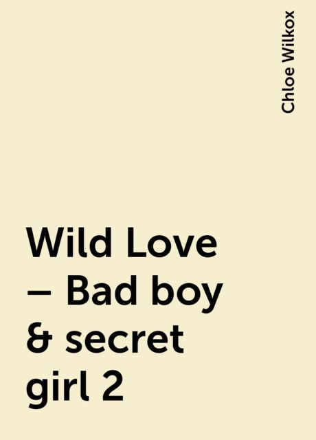 Wild Love – Bad boy & secret girl 2, Chloe Wilkox