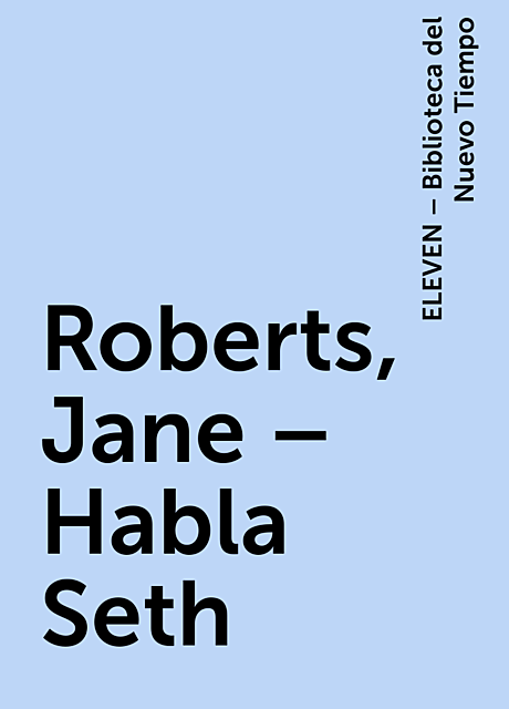 Roberts, Jane – Habla Seth, ELEVEN – Biblioteca del Nuevo Tiempo