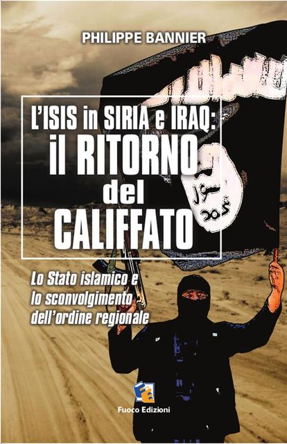 Il ritorno del Califfato: L'ISIS in Siria ed Iraq, Philippe Bannier
