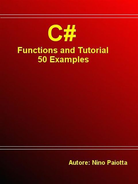 C# Functions and Tutorial – 50 Examples, Nino Paiotta