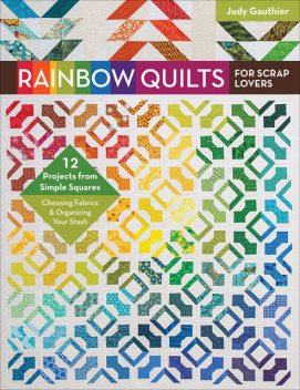 Rainbow Quilts for Scrap Lovers, Judy Gauthier