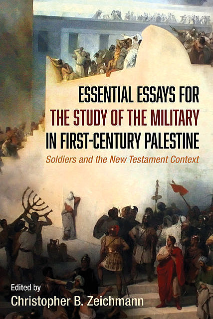 Essential Essays for the Study of the Military in First-Century Palestine, Christopher B. Zeichmann