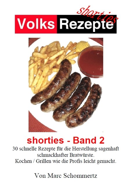 Volksrezepte – Shorties 2 : Bratwurst Rezepte, Marc Schommertz