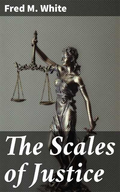 The Scales of Justice, Fred M.White