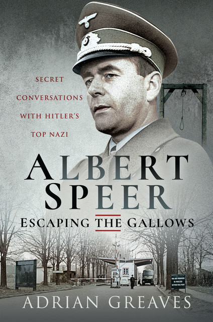 Albert Speer – Escaping the Gallows, Adrian Greaves