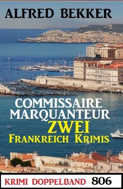 Krimi Doppelband 806: Commissaire Marquanteur: Zwei Frankeich Krimis, Alfred Bekker