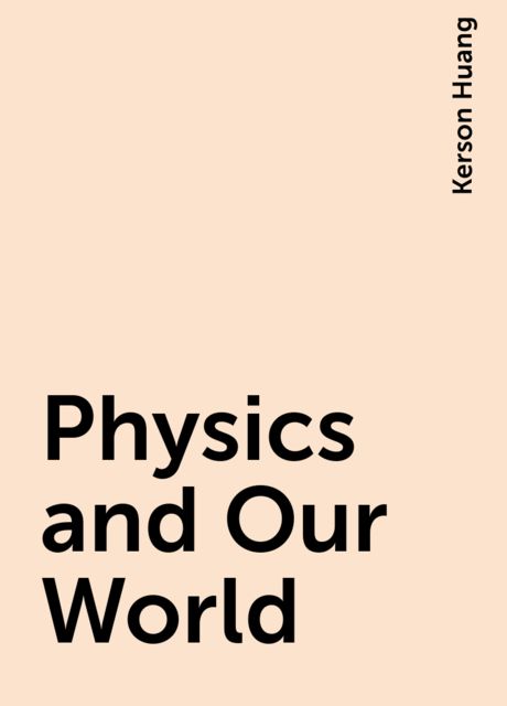 Physics and Our World, Kerson Huang