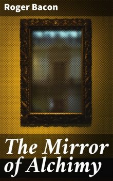 The Mirror of Alchimy, Roger Bacon