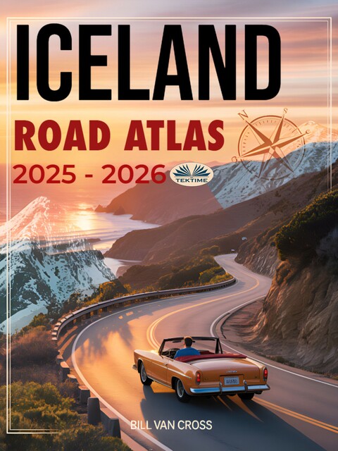 Iceland Road Atlas 2025 – 2026-Complete Guide With Detailed Maps, Scenic Byways, RV Routes, National Parks & Outdoor Recreations, Bill Van Cross