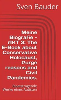 Meine Biografie – AKT 3: The E-Book about Conservative Holocaust, Purge reasons and Civil Pandemics, Sven Bauder