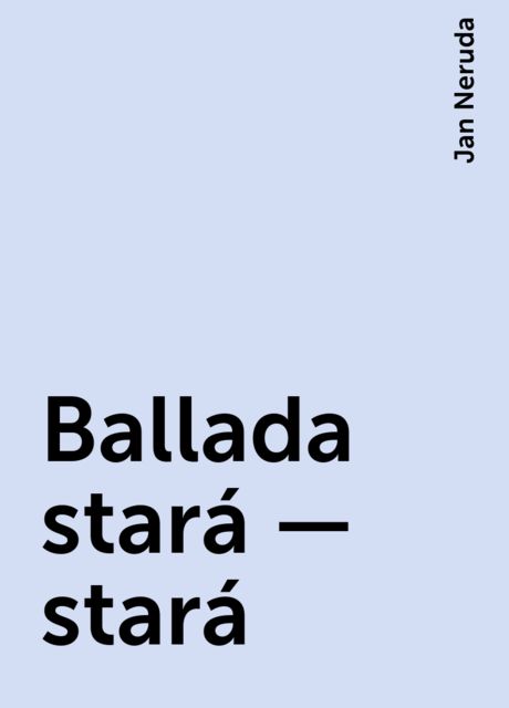 Ballada stará — stará, Jan Neruda