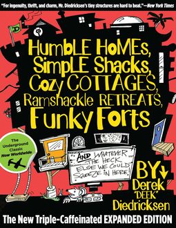 Humble Homes, Simple Shacks, Cozy Cottages, Ramshackle Retreats, Funky Forts, Derek Diedricksen