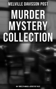 Murder Mystery Collection: 40+ Thriller Novels & Detective Tales, Melville Davisson Post