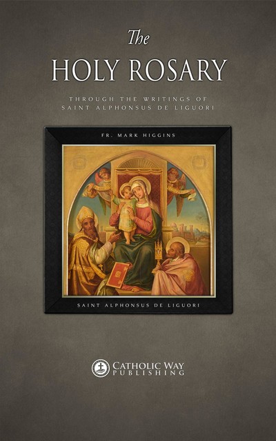 The Holy Rosary through the Writings of Saint Alphonsus de Liguori, Fr. Mark Higgins, Saint Alphonsus de Liguori
