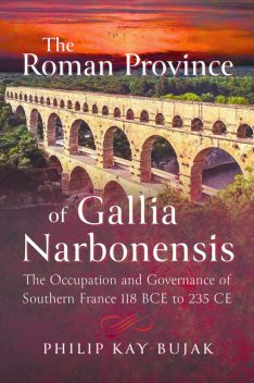 The Roman Province of Gallia Narbonensis, Philip Kay-Bujak