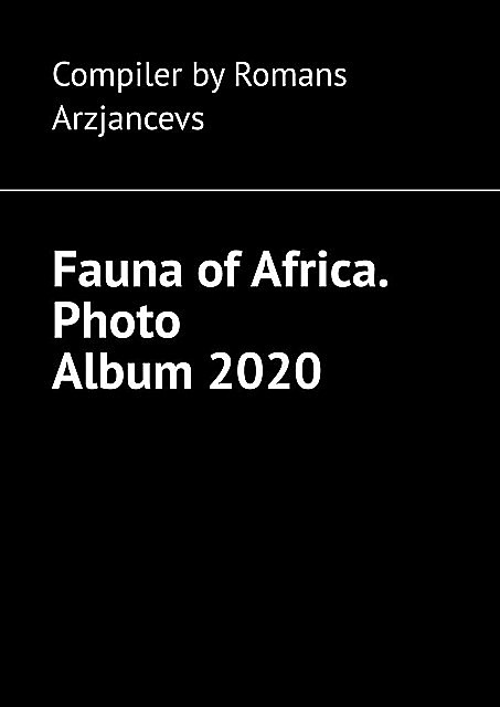 Fauna of Africa. Photo Album 2020, Romans Arzjancevs