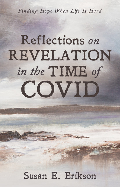 Reflections on Revelation in the Time of COVID, Susan Erikson